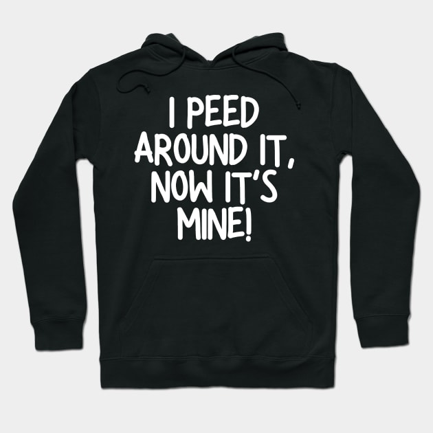 I Peed Around It, Now Its Mine Hoodie by Little Designer